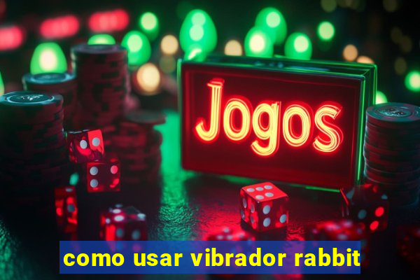 como usar vibrador rabbit